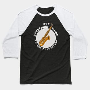 It's a Saxophone Thing You Wouldn't Understand Baseball T-Shirt